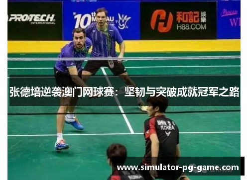 张德培逆袭澳门网球赛:坚韧与突破成就冠军之路 张德培逆袭澳门网球赛:坚韧与突破成就冠军之路