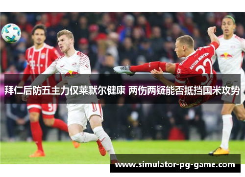 拜仁后防五主力仅莱默尔健康 两伤两疑能否抵挡国米攻势 拜仁后防五主力仅莱默尔健康 两伤两疑能否抵挡国米攻势