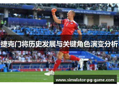 捷克门将历史发展与关键角色演变分析 捷克门将历史发展与关键角色演变分析