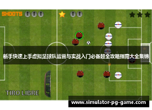新手快速上手虚拟足球队运营与实战入门必备超全攻略指南大全集锦 新手快速上手虚拟足球队运营与实战入门必备超全攻略指南大全集锦