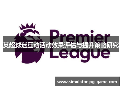 英超球迷互动活动效果评估与提升策略研究 英超球迷互动活动效果评估与提升策略研究