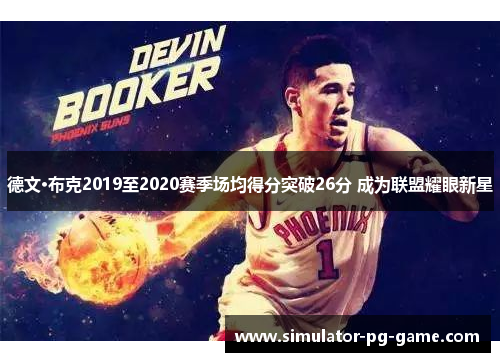 德文·布克2019至2020赛季场均得分突破26分 成为联盟耀眼新星