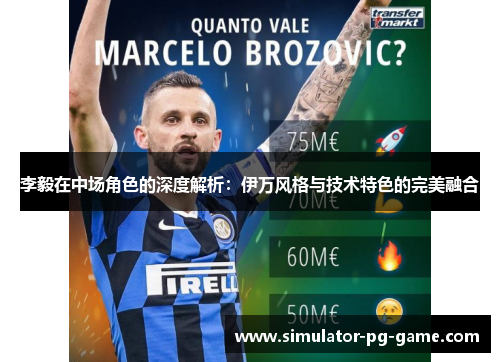 李毅在中场角色的深度解析：伊万风格与技术特色的完美融合