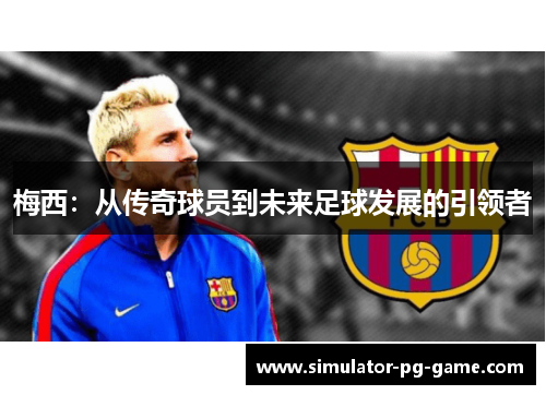 梅西：从传奇球员到未来足球发展的引领者