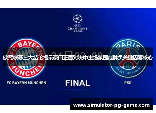欧冠联赛三大结论揭示豪门正面对决中主场氛围成胜负关键因素核心 欧冠联赛三大结论揭示豪门正面对决中主场氛围成胜负关键因素核心