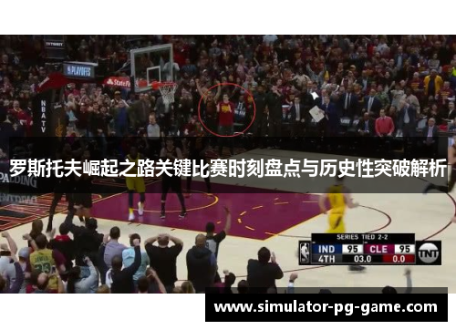 罗斯托夫崛起之路关键比赛时刻盘点与历史性突破解析
